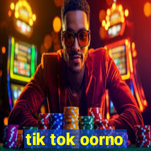 tik tok oorno